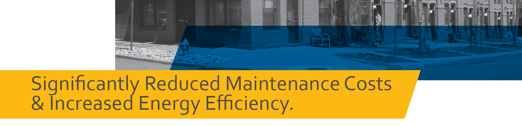 Significantly Reduced Maintenance Costs & Increased Energy Efficiency